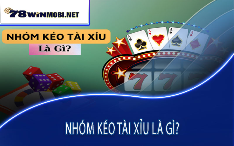 Nhóm kéo tài xỉu là gì?